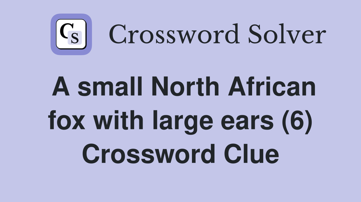 A small North African fox with large ears (6) Crossword Clue Answers Crossword Solver